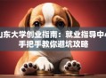 山东大学创业指南：就业指导中心手把手教你避坑攻略