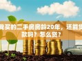我买的二手房房龄20年，还能贷款吗？怎么贷？