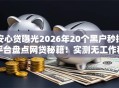 安心贷曝光2026年20个黑户秒批平台盘点网贷秘籍！实测无工作秒下款