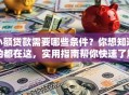 小额贷款需要哪些条件？你想知道的都在这，实用指南帮你快速了解