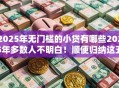 2025年无门槛的小贷有哪些2025年多数人不明白！顺便归纳这五个2025年借钱平台无门槛的贷款