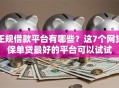 正规借款平台有哪些？这7个网贷保单贷最好的平台可以试试