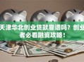 天津华北创业贷款靠谱吗？创业者必看融资攻略！