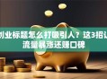 创业标题怎么打吸引人？这3招让流量暴涨还赚口碑