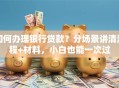 如何办理银行贷款？分场景讲清流程+材料，小白也能一次过