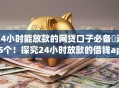 24小时能放款的网贷口子必备​这5个！探究24小时放款的借钱app很多