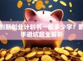 创新创业计划书一般多少字？新手避坑超全解析
