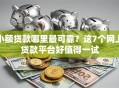 小额贷款哪里最可靠？这7个网上贷款平台好值得一试