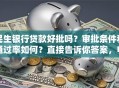 民生银行贷款好批吗？审批条件和通过率如何？直接告诉你答案，申请前先看看