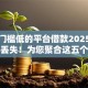 年后门槛低的平台借款2025年保存防丢失！为您聚合这五个年后网贷口子贷款借钱容易