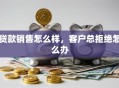 贷款销售怎么样，客户总拒绝怎么办