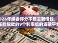 2026年综合评分不足去哪借钱，真正能放款的9个利率低的贷款平台推荐