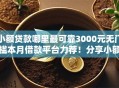 小额贷款哪里最可靠3000元无门槛本月借款平台力荐！分享小额网贷口子3000元无门槛借款