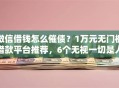 微信借钱怎么催债？1万元无门槛借款平台推荐，6个无视一切是人就下款口子盘点
