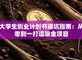 大学生创业计划书避坑指南：从零到一打造吸金项目