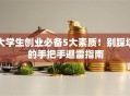大学生创业必备5大素质！别踩坑的手把手避雷指南