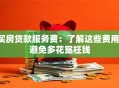 买房贷款服务费：了解这些费用，避免多花冤枉钱