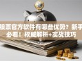 股票官方软件有哪些优势？新手必看！权威解析+实战技巧