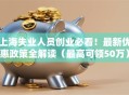 上海失业人员创业必看！最新优惠政策全解读（最高可领50万）