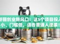 新疆创业新风口：这5个项目投入小、门槛低，适合普通人逆袭！
