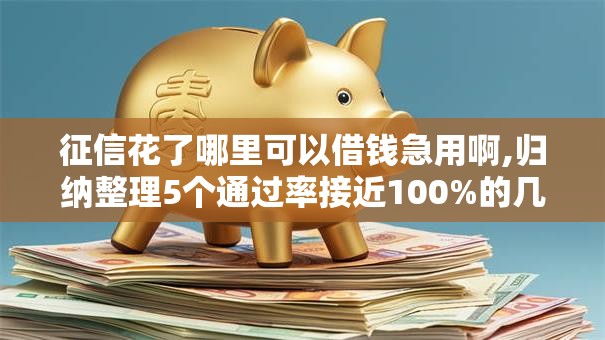征信花了哪里可以借钱急用啊,归纳整理5个通过率接近100%的几个软件