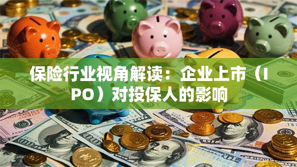 保险行业视角解读：企业上市（IPO）对投保人的影响
