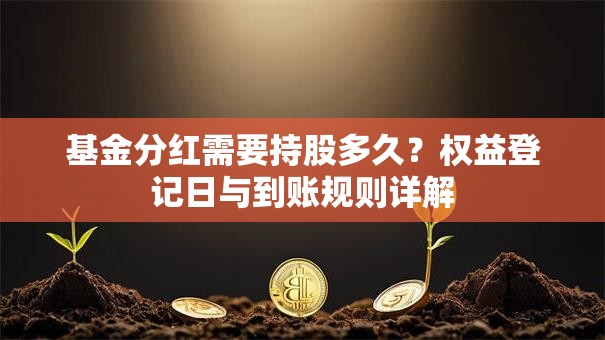 基金分红需要持股多久？权益登记日与到账规则详解