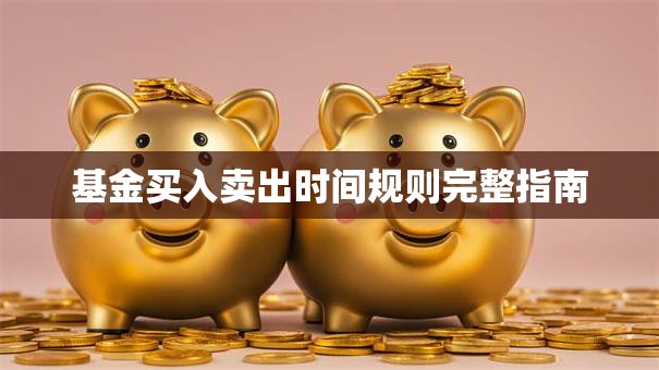 基金买入卖出时间规则完整指南
