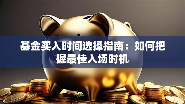 基金买入时间选择指南：如何把握最佳入场时机