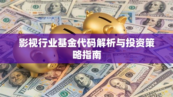 影视行业基金代码解析与投资策略指南
