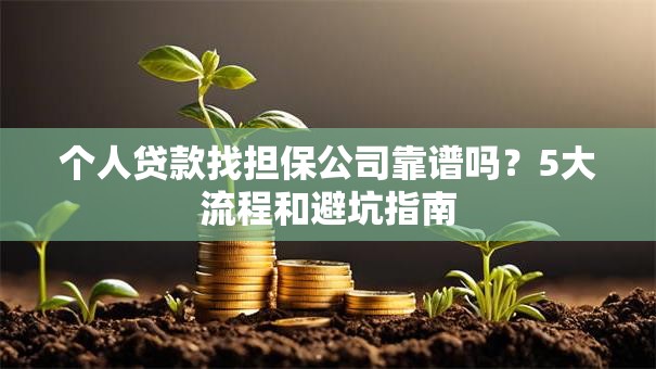 个人贷款找担保公司靠谱吗？5大流程和避坑指南