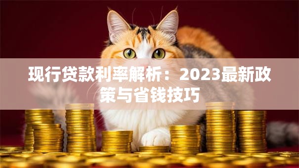 现行贷款利率解析：2023最新政策与省钱技巧