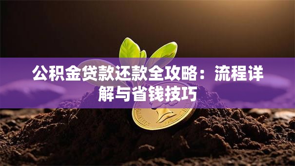 公积金贷款还款全攻略：流程详解与省钱技巧