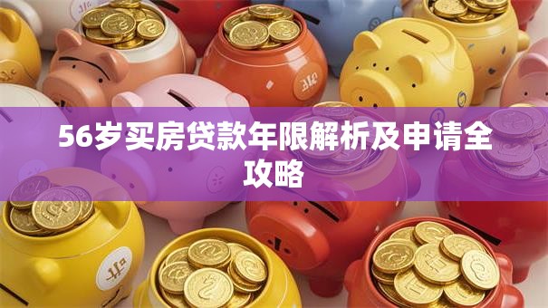 56岁买房贷款年限解析及申请全攻略