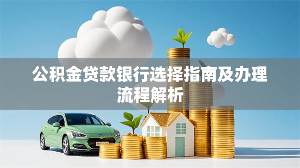 公积金贷款银行选择指南及办理流程解析