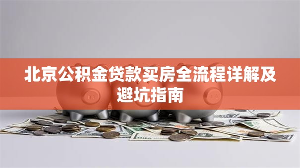北京公积金贷款买房全流程详解及避坑指南