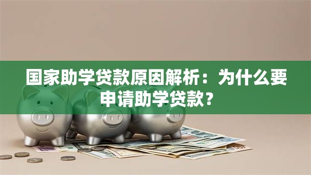 国家助学贷款原因解析：为什么要申请助学贷款？