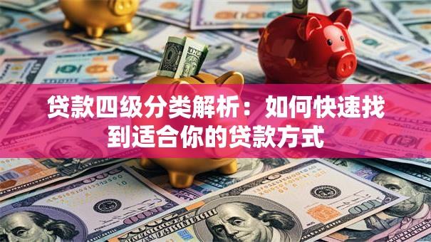 贷款四级分类解析：如何快速找到适合你的贷款方式