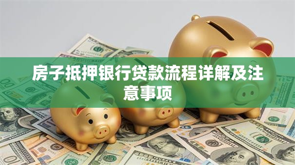 房子抵押银行贷款流程详解及注意事项