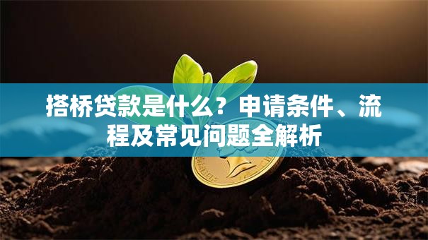 搭桥贷款是什么？申请条件、流程及常见问题全解析