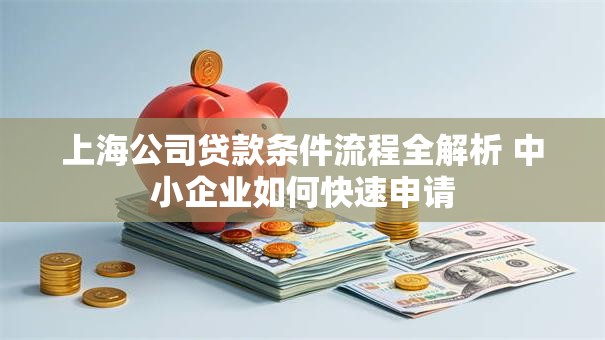 上海公司贷款条件流程全解析 中小企业如何快速申请