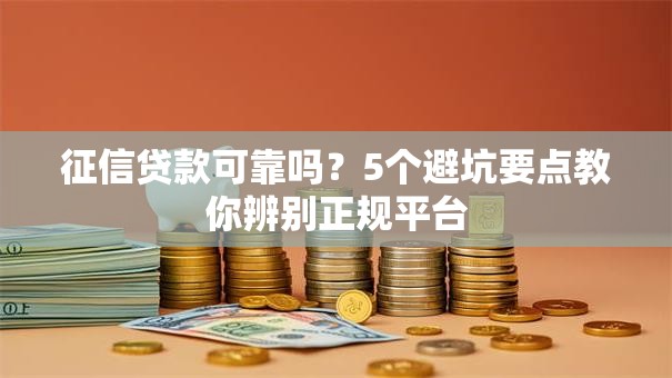 征信贷款可靠吗？5个避坑要点教你辨别正规平台