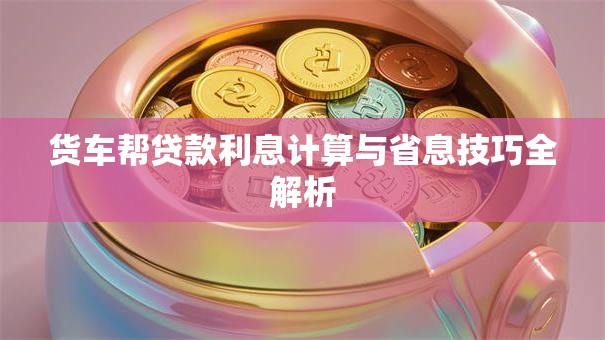货车帮贷款利息计算与省息技巧全解析