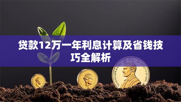 贷款12万一年利息计算及省钱技巧全解析