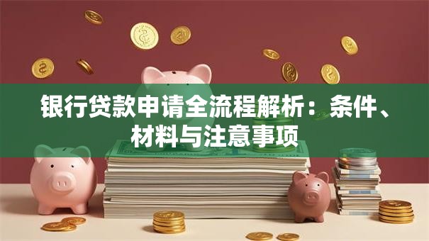 银行贷款申请全流程解析：条件、材料与注意事项