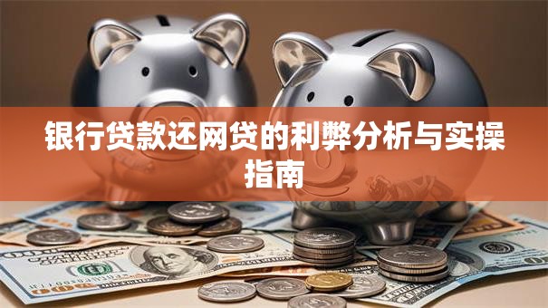 银行贷款还网贷的利弊分析与实操指南