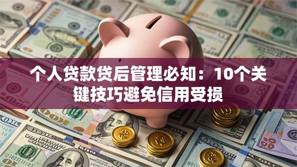 个人贷款贷后管理必知：10个关键技巧避免信用受损