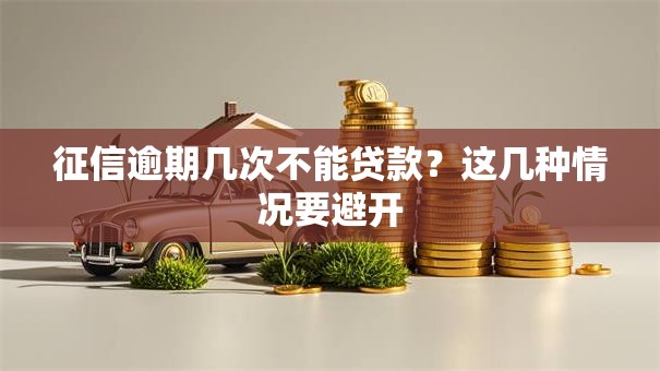 征信逾期几次不能贷款？这几种情况要避开