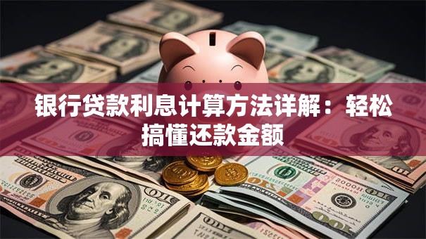 银行贷款利息计算方法详解：轻松搞懂还款金额