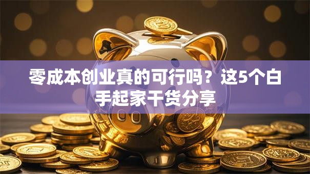 零成本创业真的可行吗？这5个白手起家干货分享